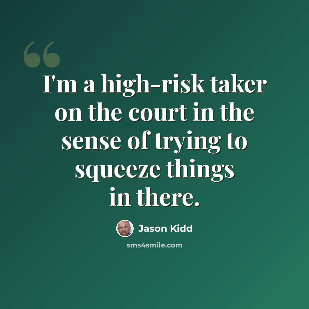 “I'm a high-risk taker on the court in the sense of trying to squeeze things in there.” quote by Jason Kidd