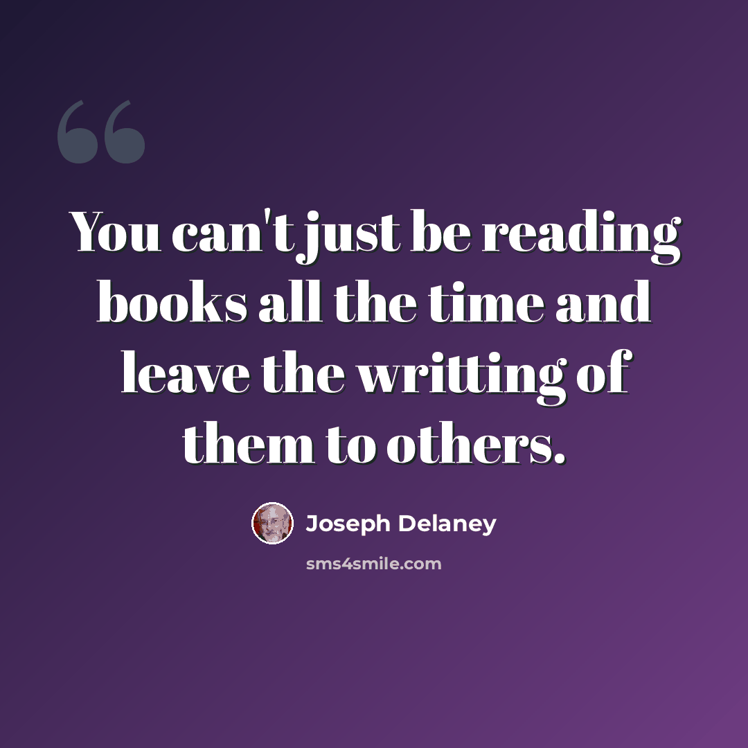 “You can't just be reading books all the time and leave the writting of them to others.” quote by Joseph Delaney