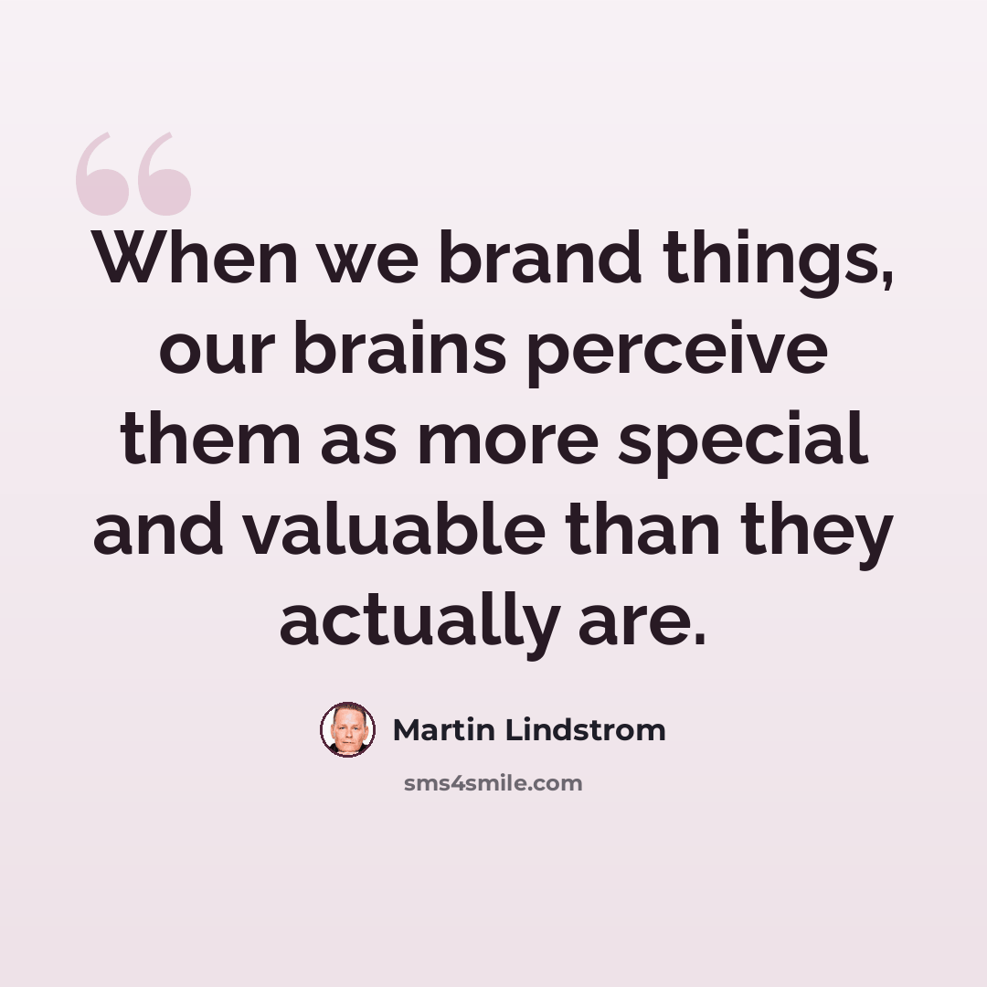 “When we brand things, our brains perceive them as more special and valuable than they actually are.” quote by Martin Lindstrom