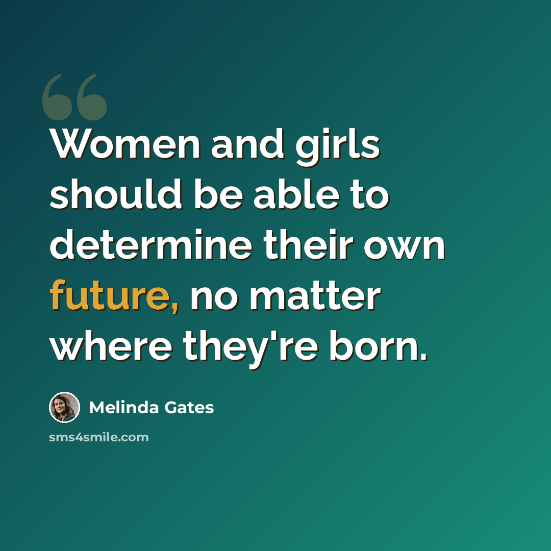 “Women and girls should be able to determine their own future, no matter where they're born.” quote by Melinda Gates