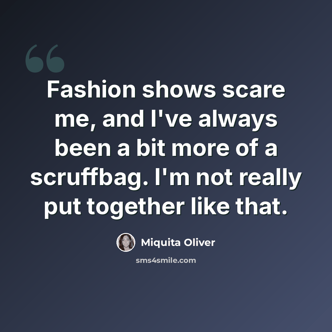 “Fashion shows scare me, and I've always been a bit more of a scruffbag. I'm not really put together like that.” quote by Miquita Oliver