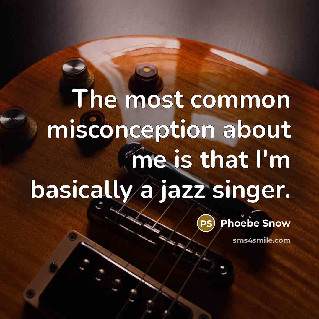 “The most common misconception about me is that I'm basically a jazz singer.” quote by Phoebe Snow