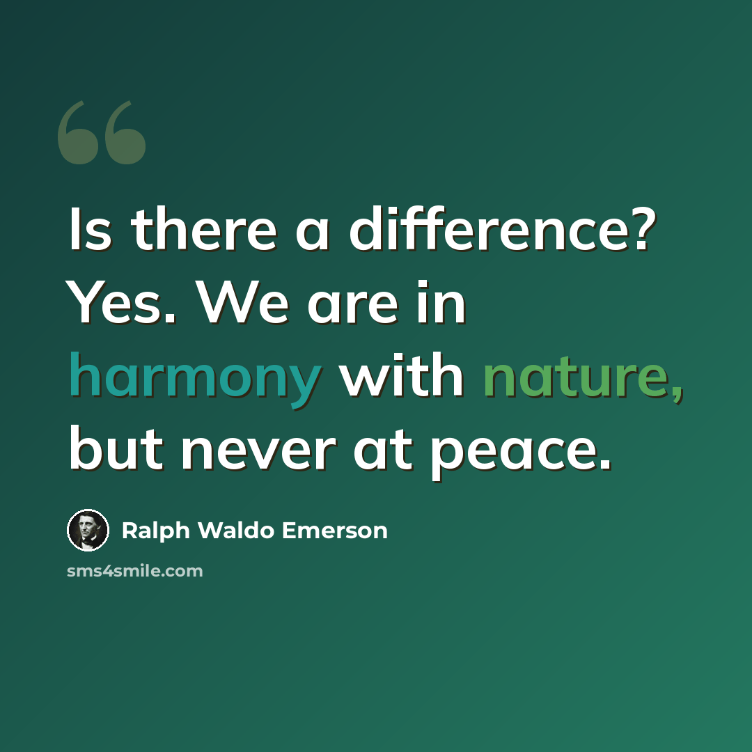 “Is there a difference? Yes. We are in harmony with nature, but never at peace.” quote by Ralph Waldo Emerson