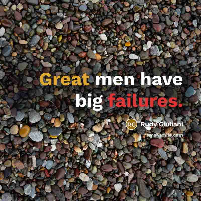 “Great men have big failures.” quote by Rudy Giuliani