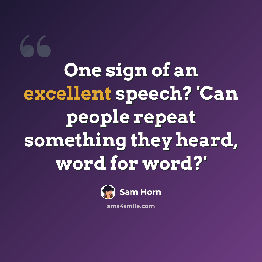 “One sign of an excellent speech? 'Can people repeat something they heard, word for word?'” quote by Sam Horn