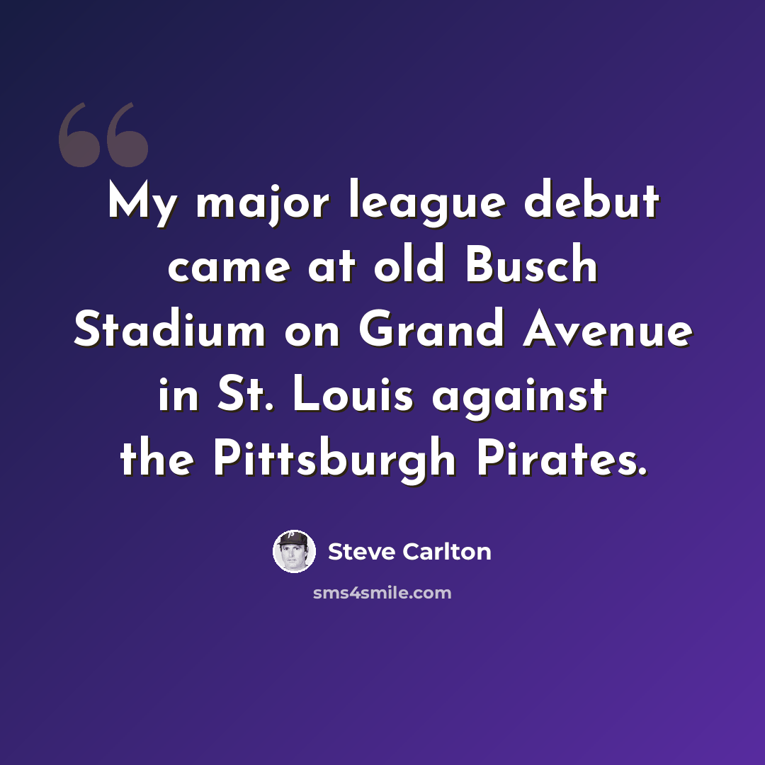 “My major league debut came at old Busch Stadium on Grand Avenue in St. Louis against the Pittsburgh Pirates.” quote by Steve Carlton