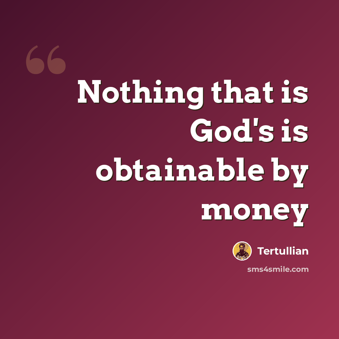 “Nothing that is God's is obtainable by money” quote by Tertullian