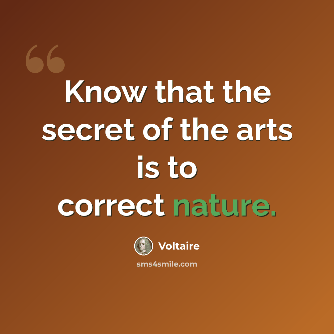 “Know that the secret of the arts is to correct nature.” quote by Voltaire