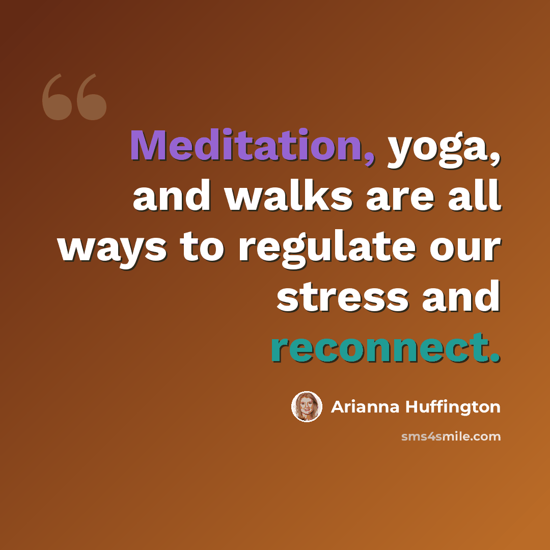 “Meditation, yoga, and walks are all ways to regulate our stress and reconnect.” quote by Arianna Huffington