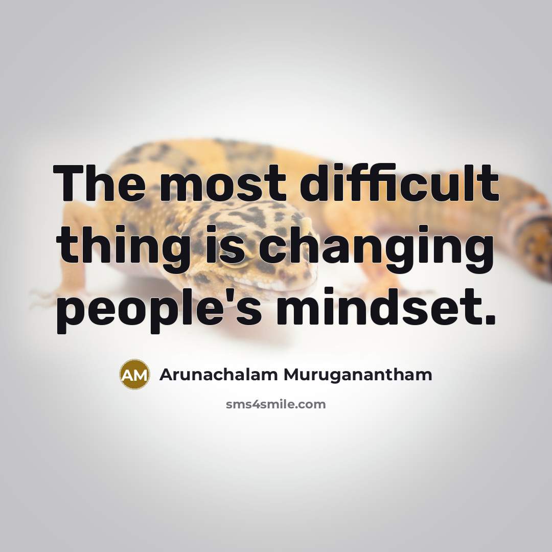 “The most difficult thing is changing people's mindset.” quote by Arunachalam Muruganantham
