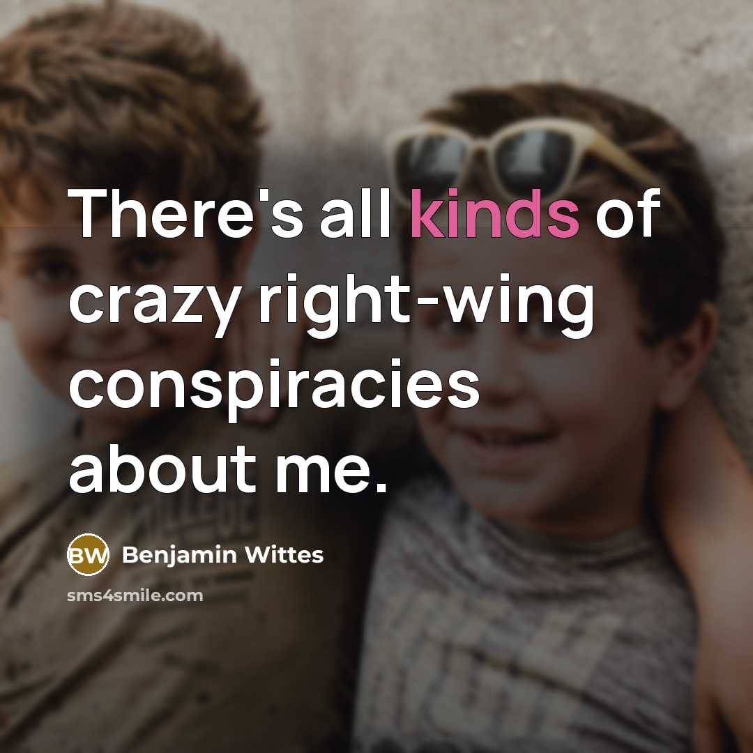 “There's all kinds of crazy right-wing conspiracies about me.” quote by Benjamin Wittes