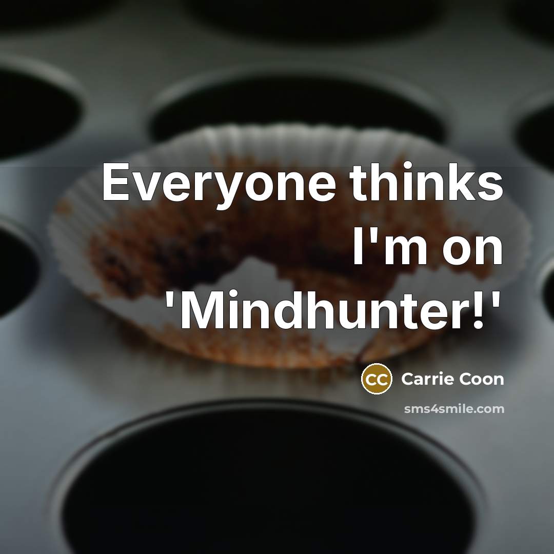 “Everyone thinks I'm on 'Mindhunter!'” quote by Carrie Coon