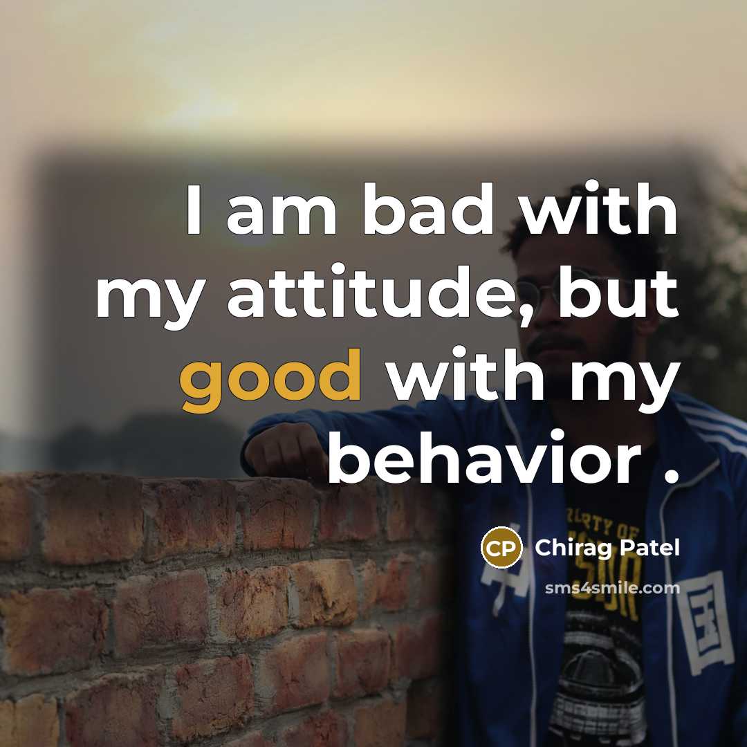 “I am bad with my attitude, but good with my behavior .” quote by Chirag Patel