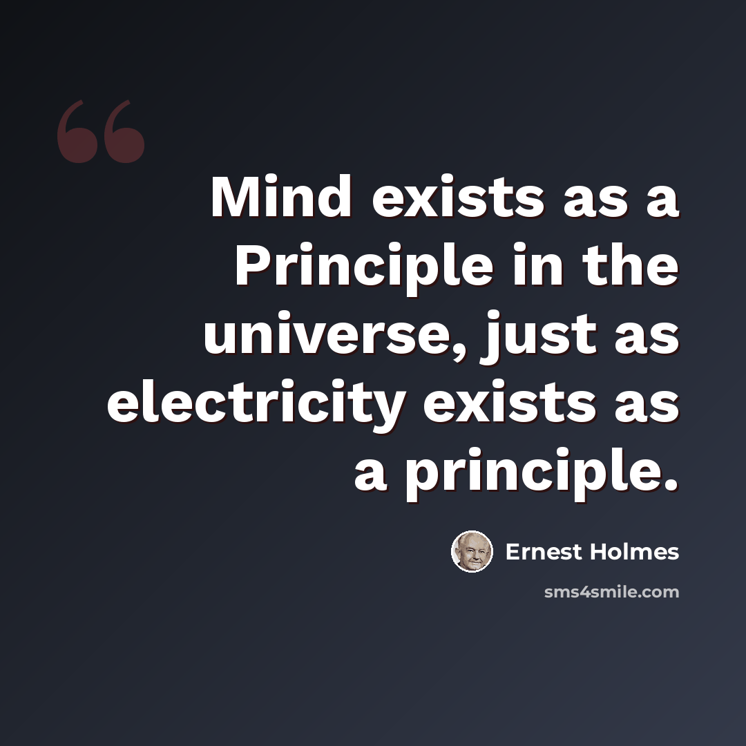 “Mind exists as a Principle in the universe, just as electricity exists as a principle.” quote by Ernest Holmes