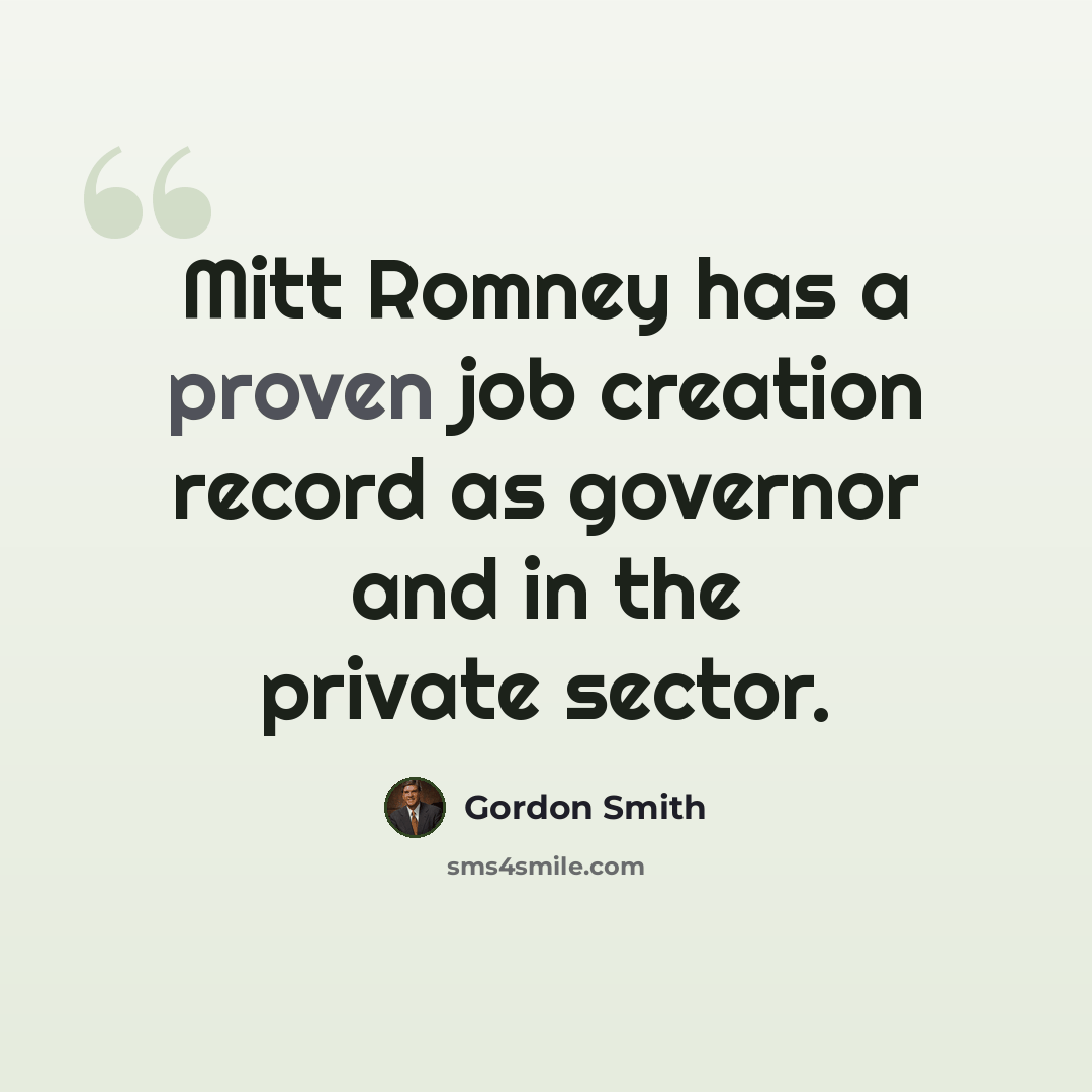 “Mitt Romney has a proven job creation record as governor and in the private sector.” quote by Gordon Smith