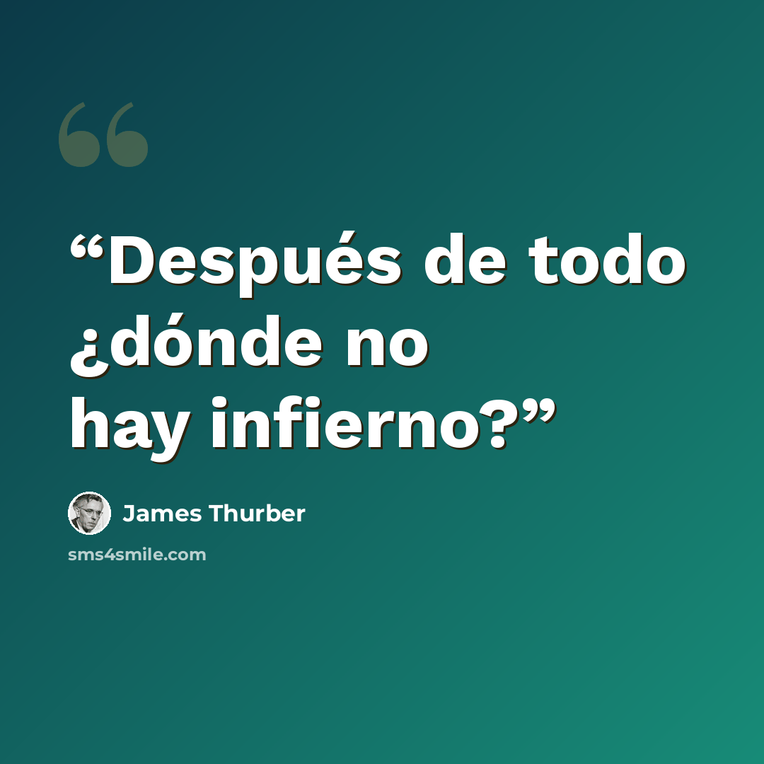 “Después de todo ¿dónde no hay infierno?” quote by James Thurber