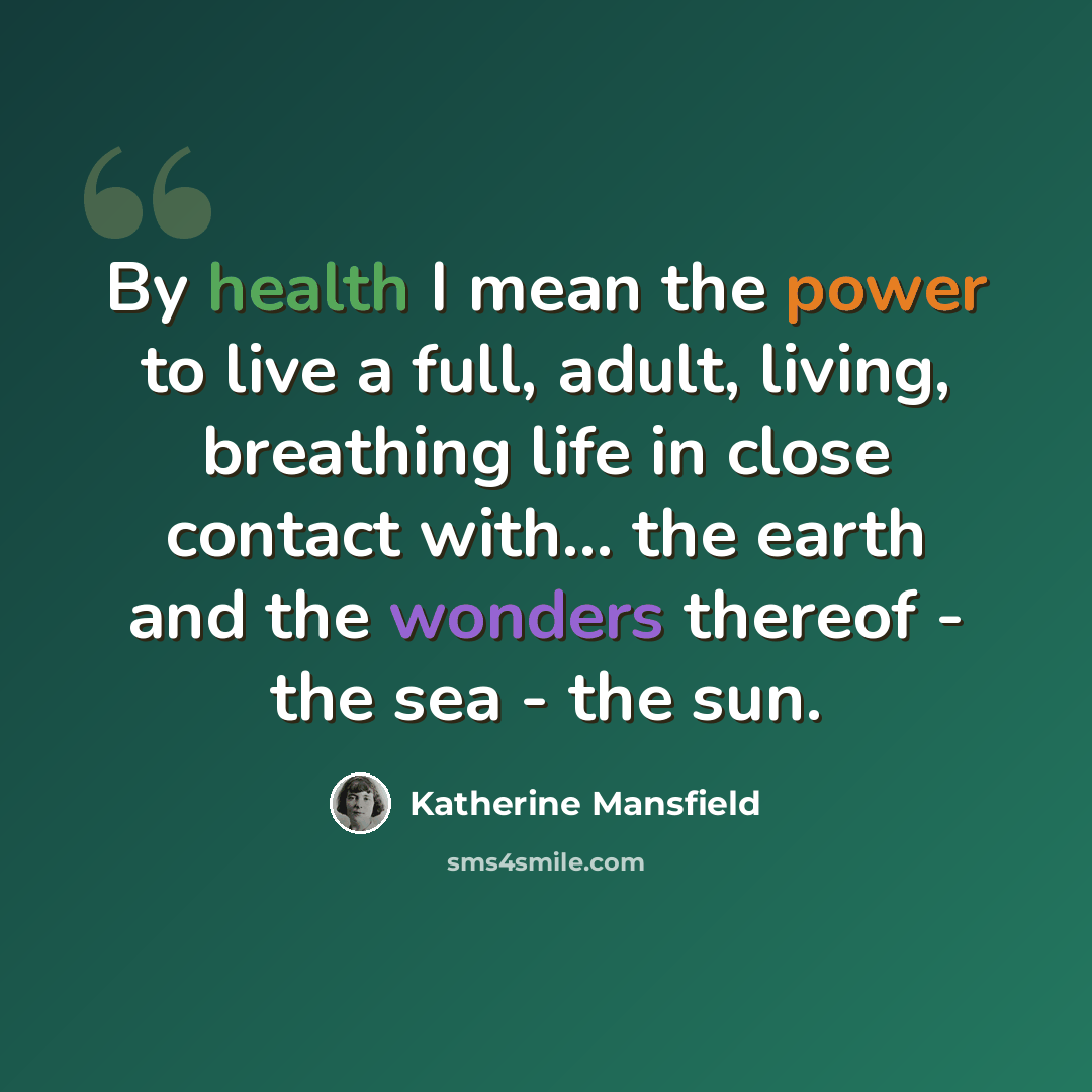 “By health I mean the power to live a full, adult, living, breathing life in close contact with... the earth and the wonders thereof - the sea - the sun.” quote by Katherine Mansfield