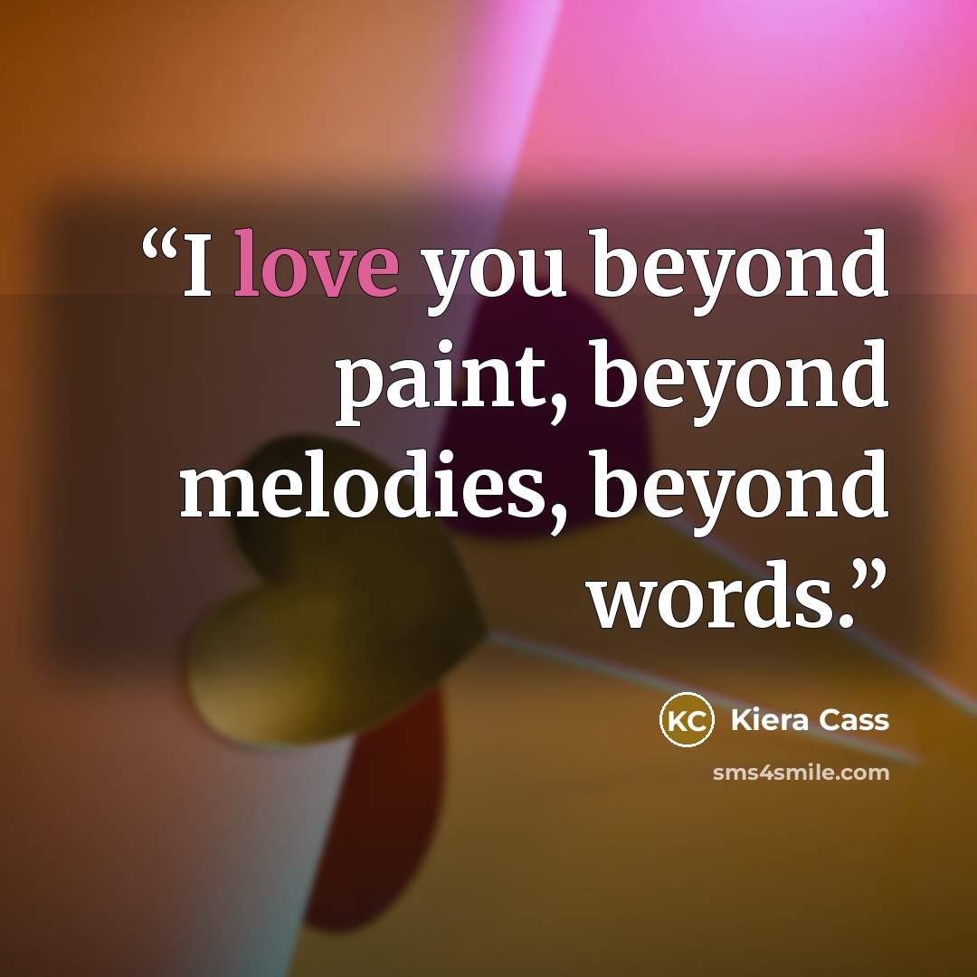 “I love you beyond paint, beyond melodies, beyond words.” quote by Kiera Cass