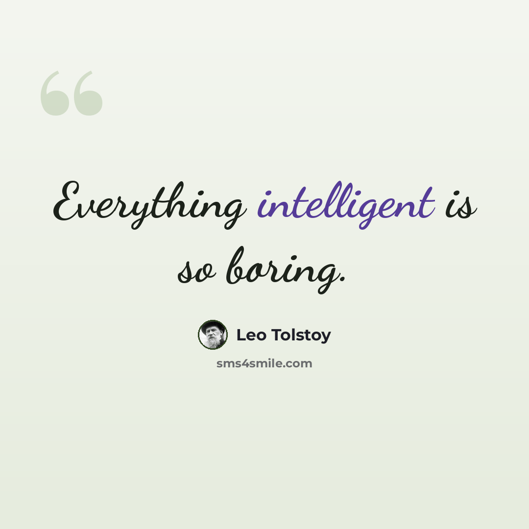 “Everything intelligent is so boring.” quote by Leo Tolstoy