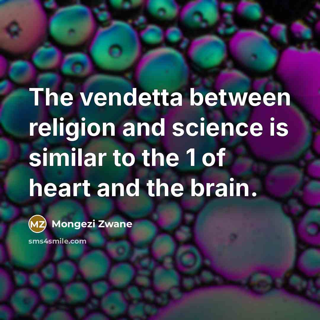 “The vendetta between religion and science is similar to the 1 of heart and the brain.” quote by Mongezi Zwane