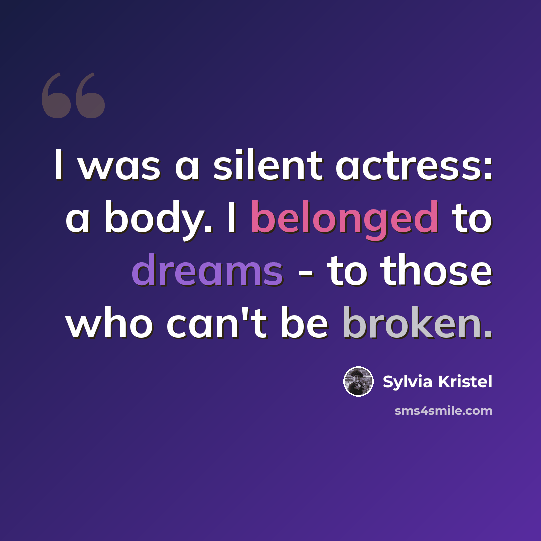 “I was a silent actress: a body. I belonged to dreams - to those who can't be broken.” quote by Sylvia Kristel