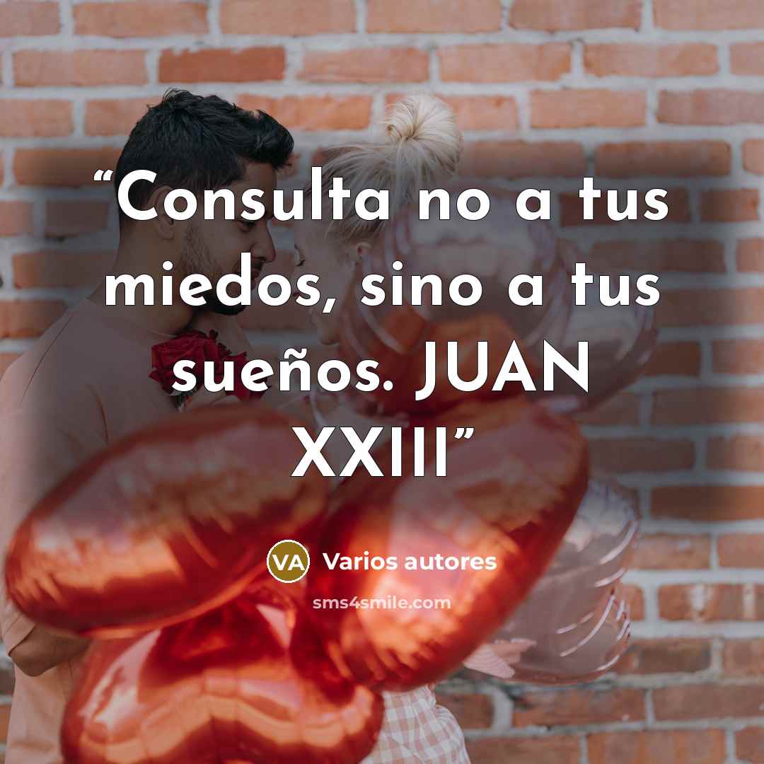 “Consulta no a tus miedos, sino a tus sueños. JUAN XXIII” quote by Varios autores