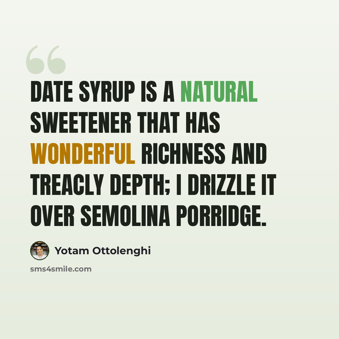 “Date syrup is a natural sweetener that has wonderful richness and treacly depth; I drizzle it over semolina porridge.” quote by Yotam Ottolenghi