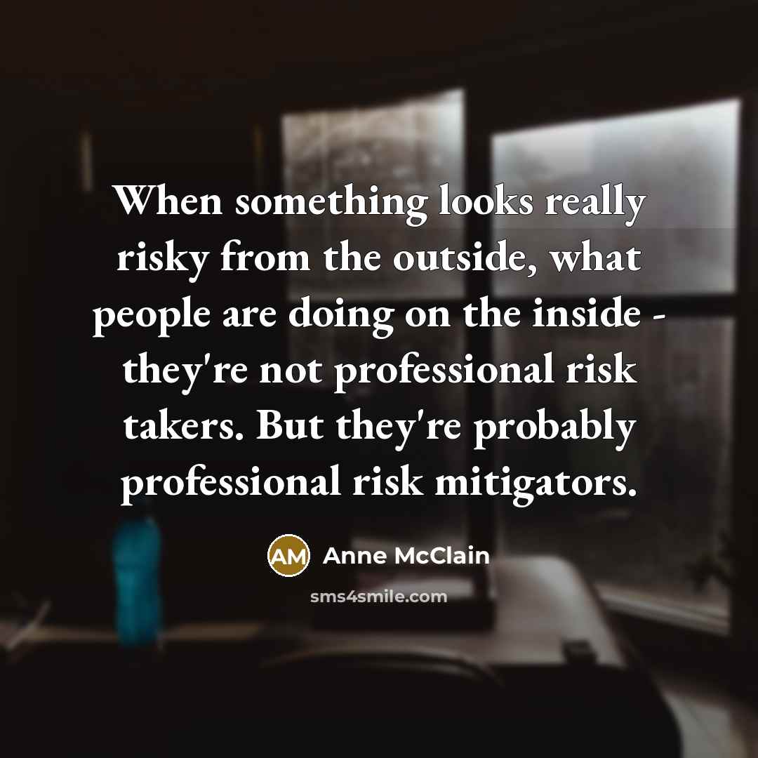 “When something looks really risky from the outside, what people are doing on the inside - they're not professional risk takers. But they're probably professional risk mitigators.” quote by Anne McClain