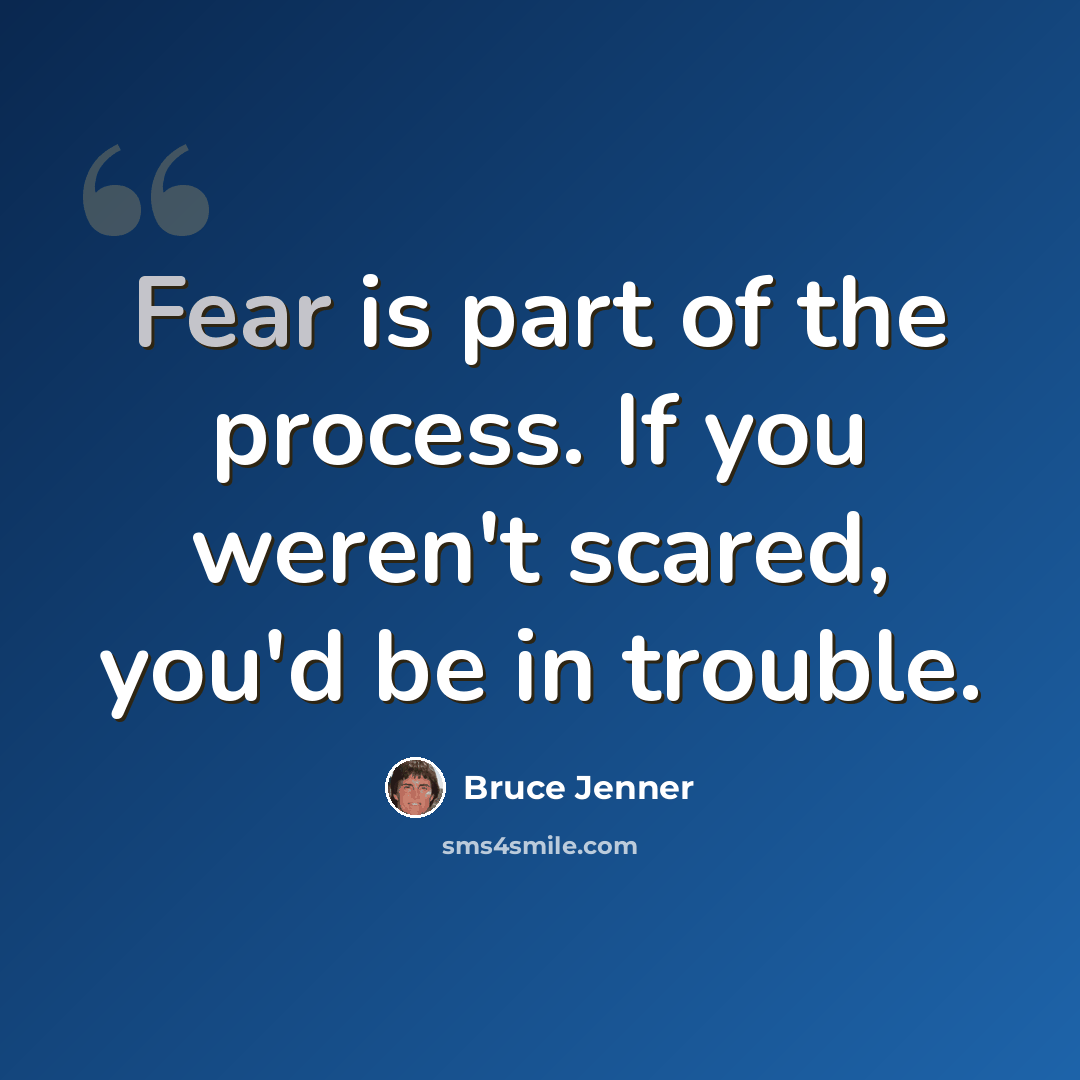 “Fear is part of the process. If you weren't scared, you'd be in trouble.” quote by Bruce Jenner