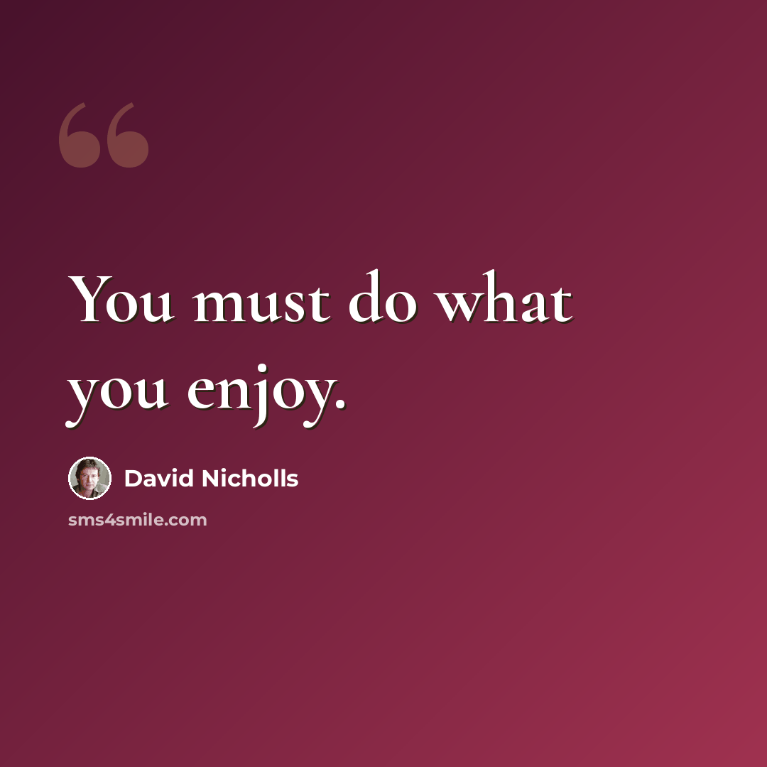 “You must do what you enjoy.” quote by David Nicholls