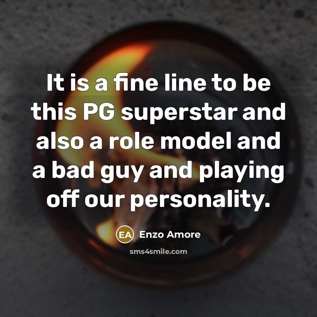 “It is a fine line to be this PG superstar and also a role model and a bad guy and playing off our personality.” quote by Enzo Amore