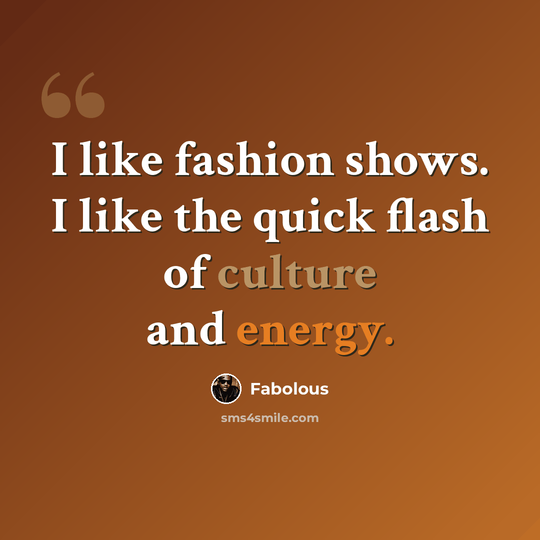 “I like fashion shows. I like the quick flash of culture and energy.” quote by Fabolous