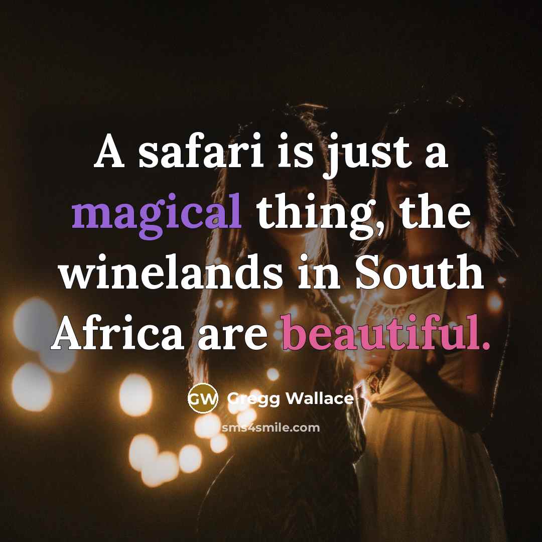 “A safari is just a magical thing, the winelands in South Africa are beautiful.” quote by Gregg Wallace