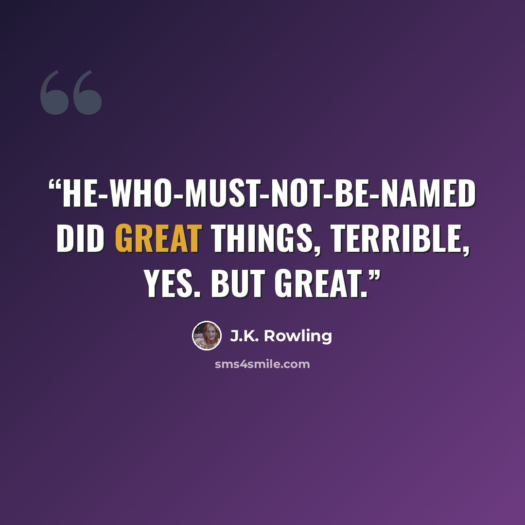 “He-who-must-not-be-named did great things, terrible, yes. But great.” quote by J.K. Rowling
