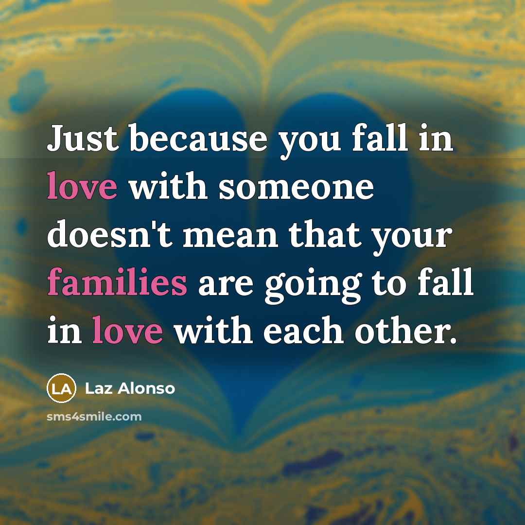 “Just because you fall in love with someone doesn't mean that your families are going to fall in love with each other.” quote by Laz Alonso