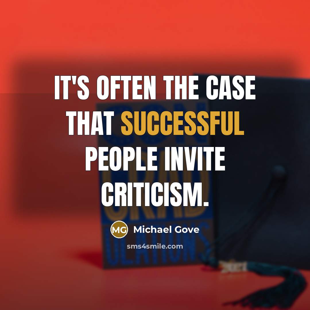 “It's often the case that successful people invite criticism.” quote by Michael Gove