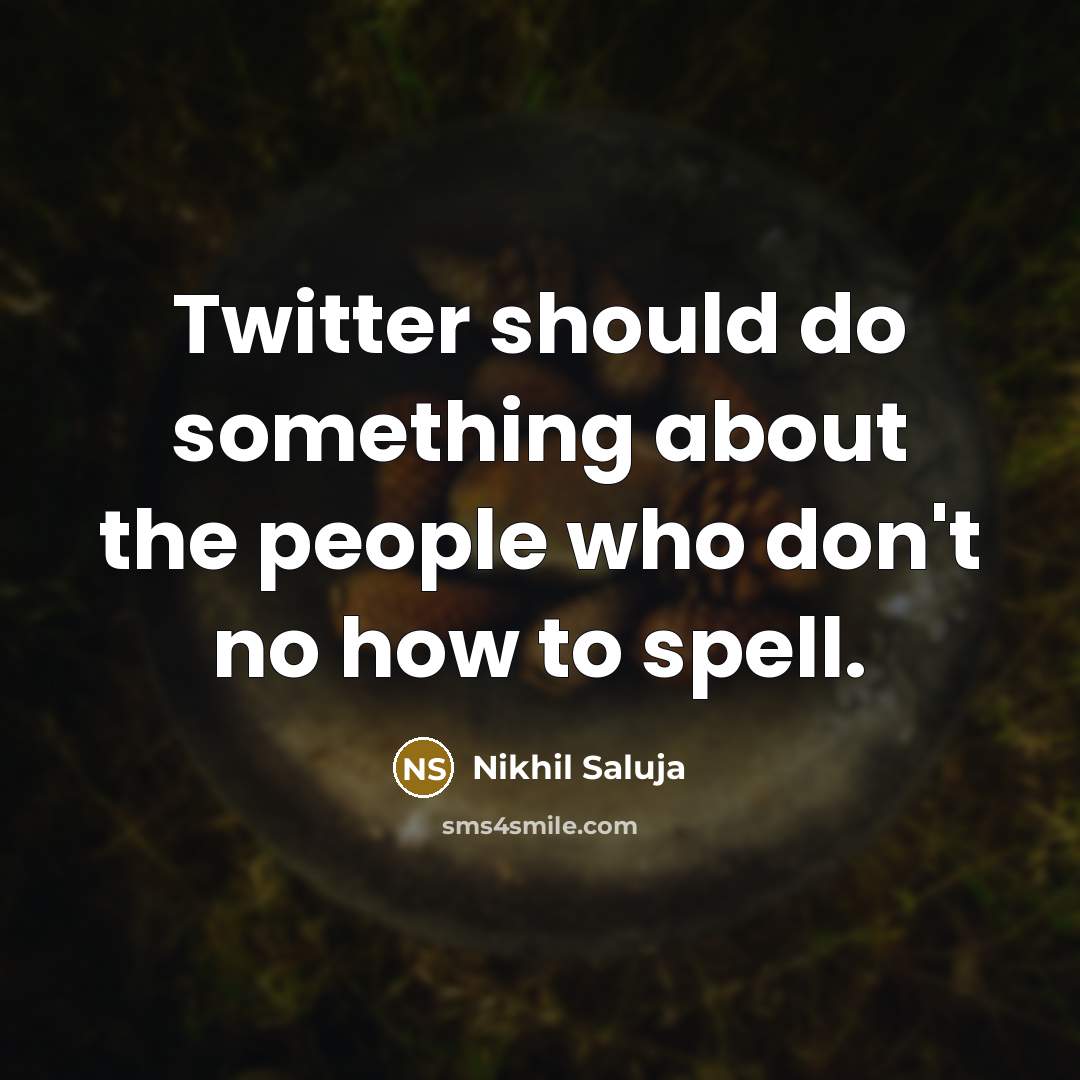 “Twitter should do something about the people who don't no how to spell.” quote by Nikhil Saluja