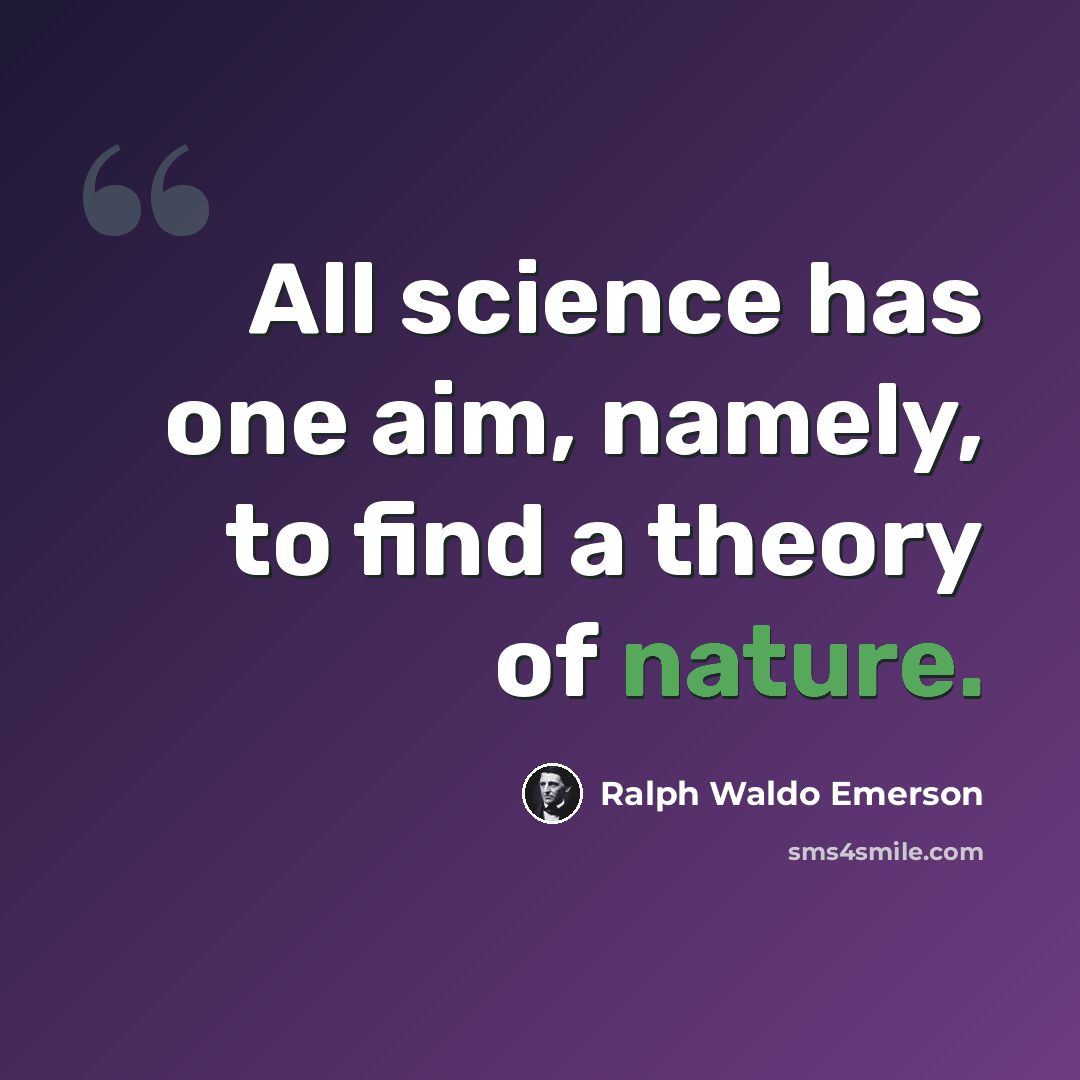 “All science has one aim, namely, to find a theory of nature.” quote by Ralph Waldo Emerson