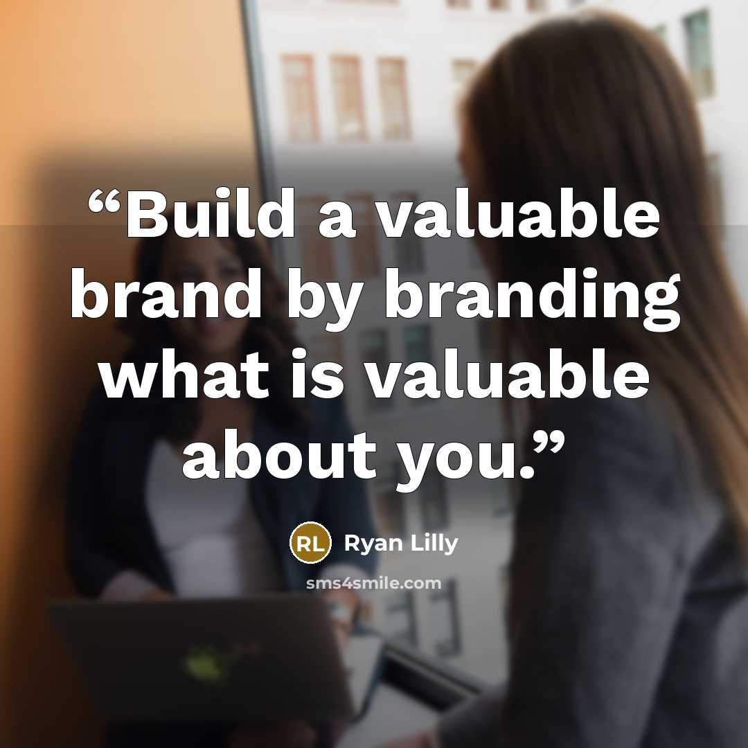 “Build a valuable brand by branding what is valuable about you.” quote by Ryan Lilly