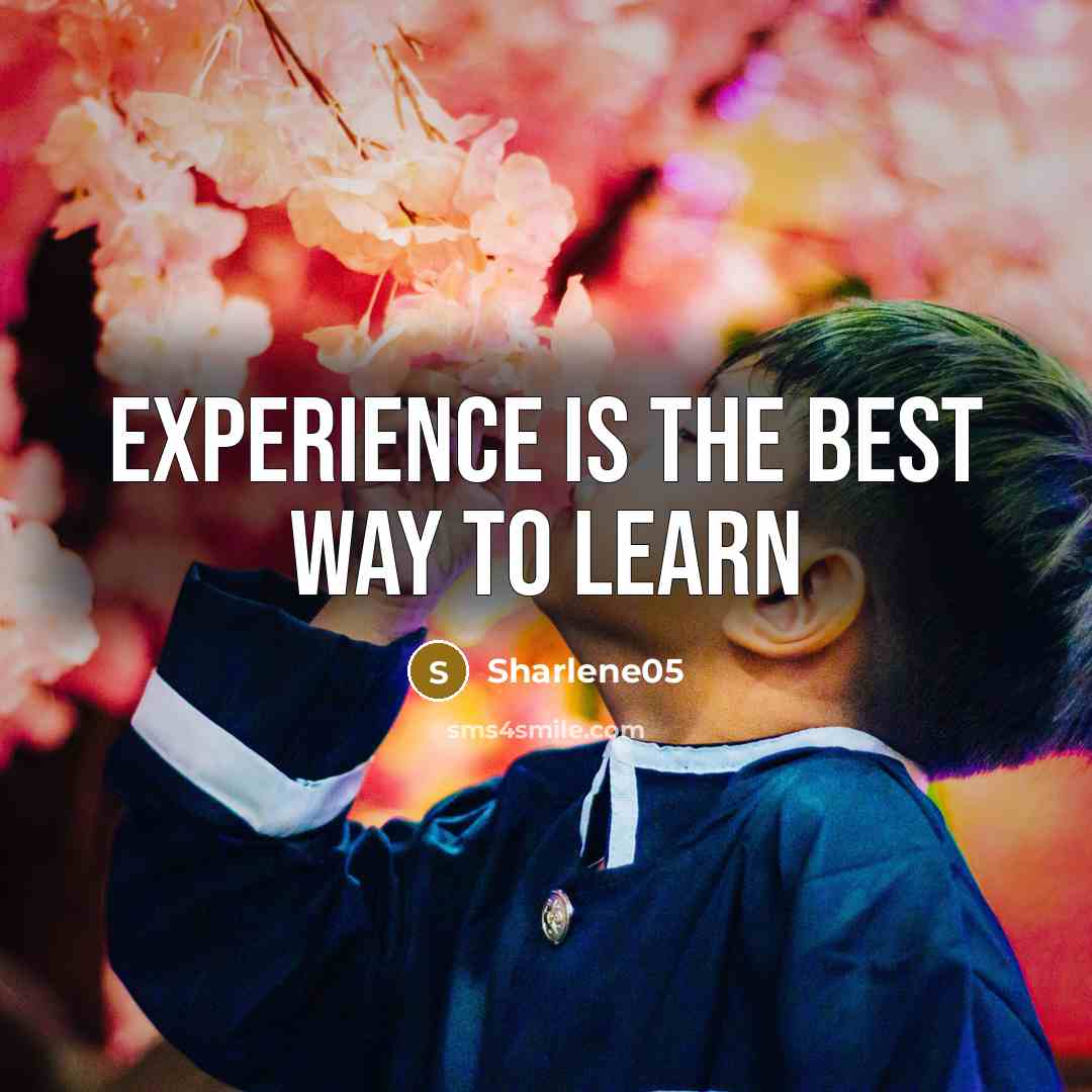 “Experience is the best way to learn” quote by Sharlene05