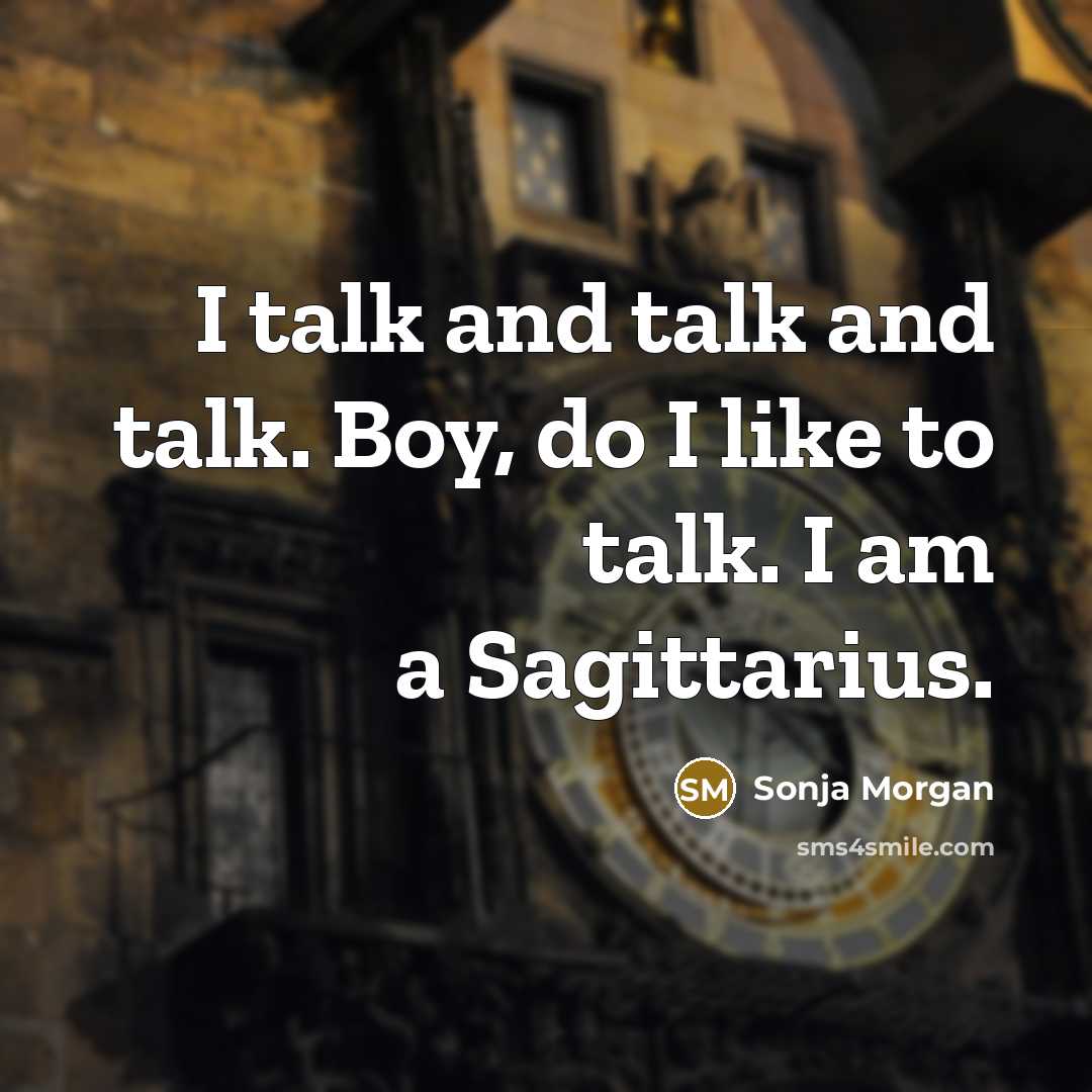 “I talk and talk and talk. Boy, do I like to talk. I am a Sagittarius.” quote by Sonja Morgan
