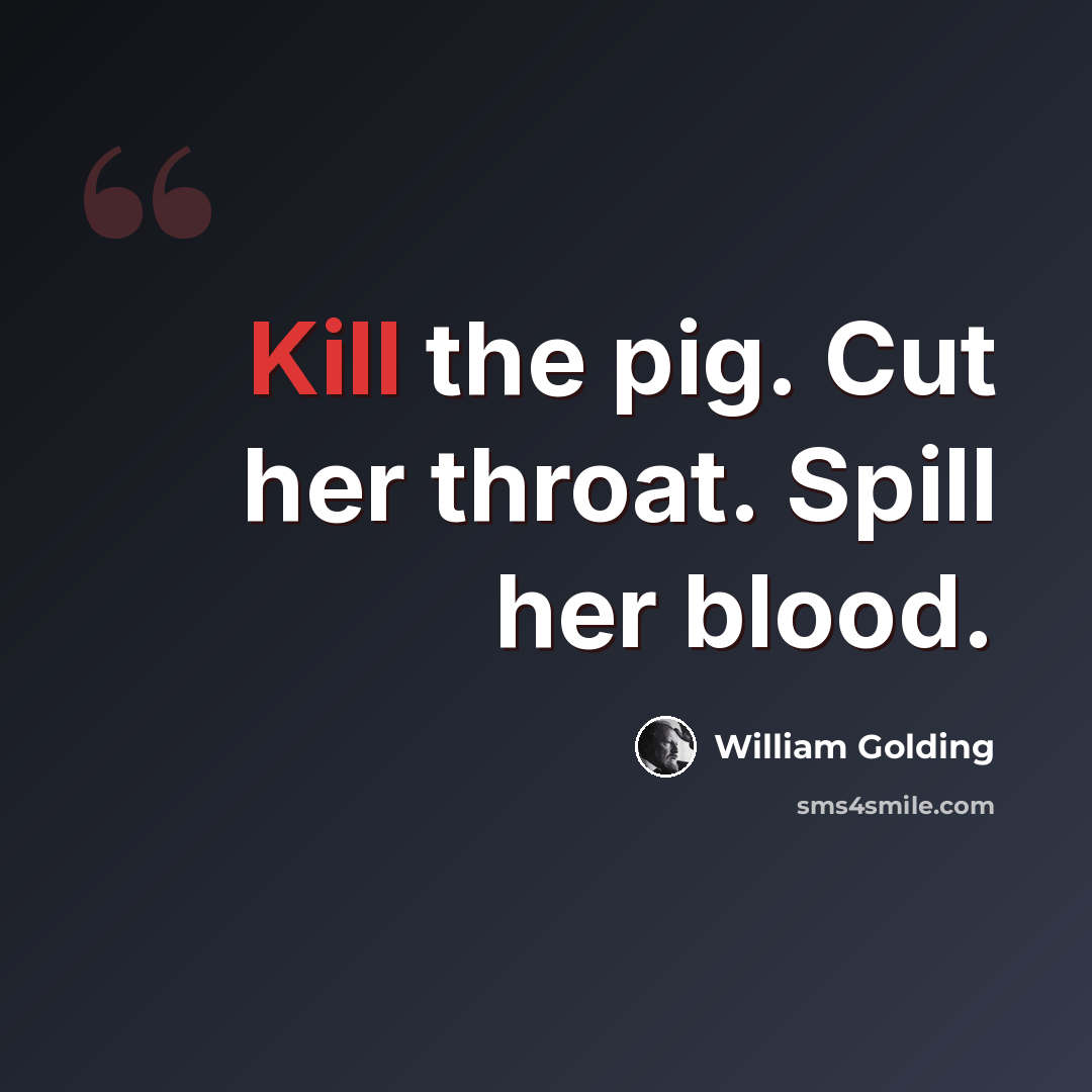 “Kill the pig. Cut her throat. Spill her blood.” quote by William Golding