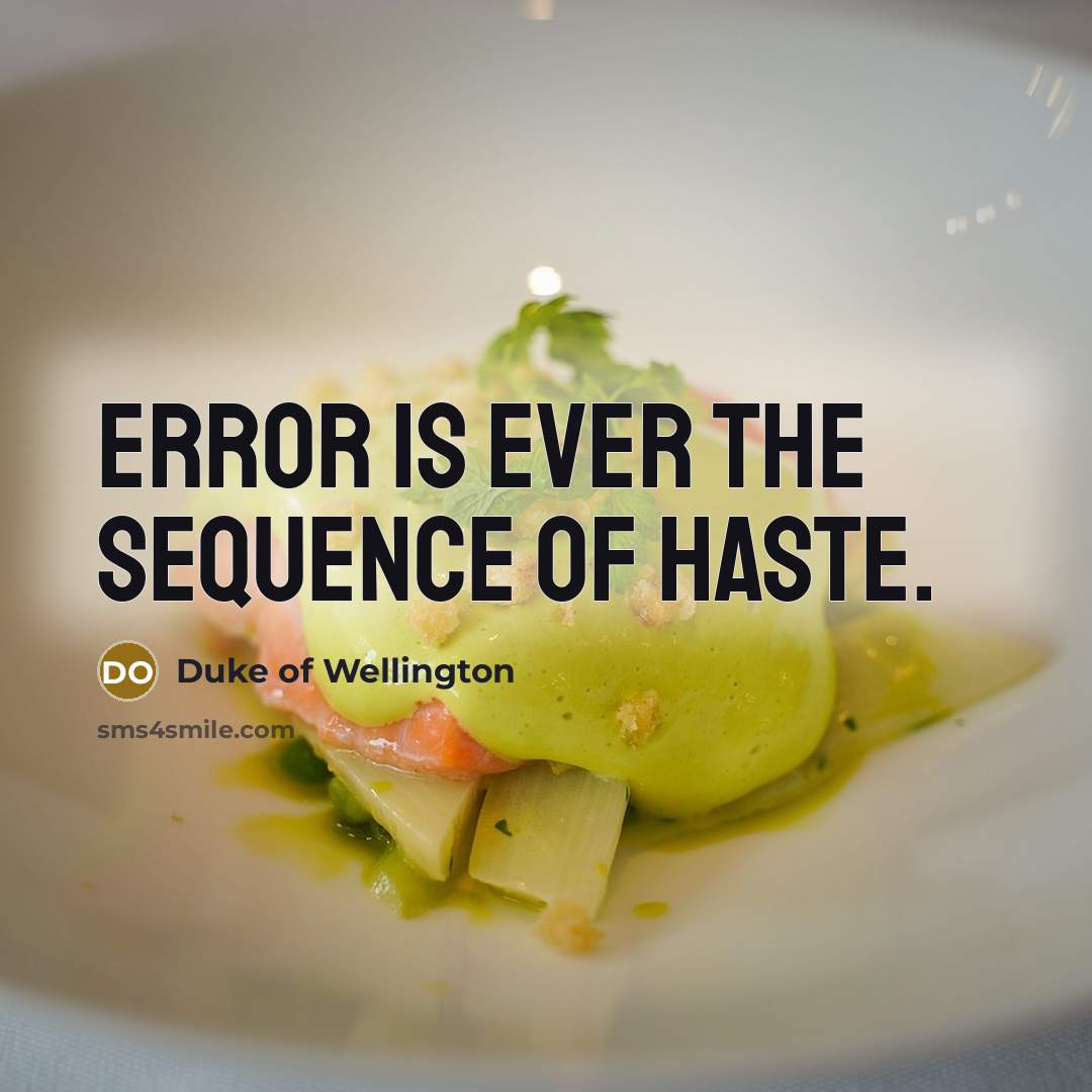 “Error is ever the sequence of haste.” quote by Duke of Wellington