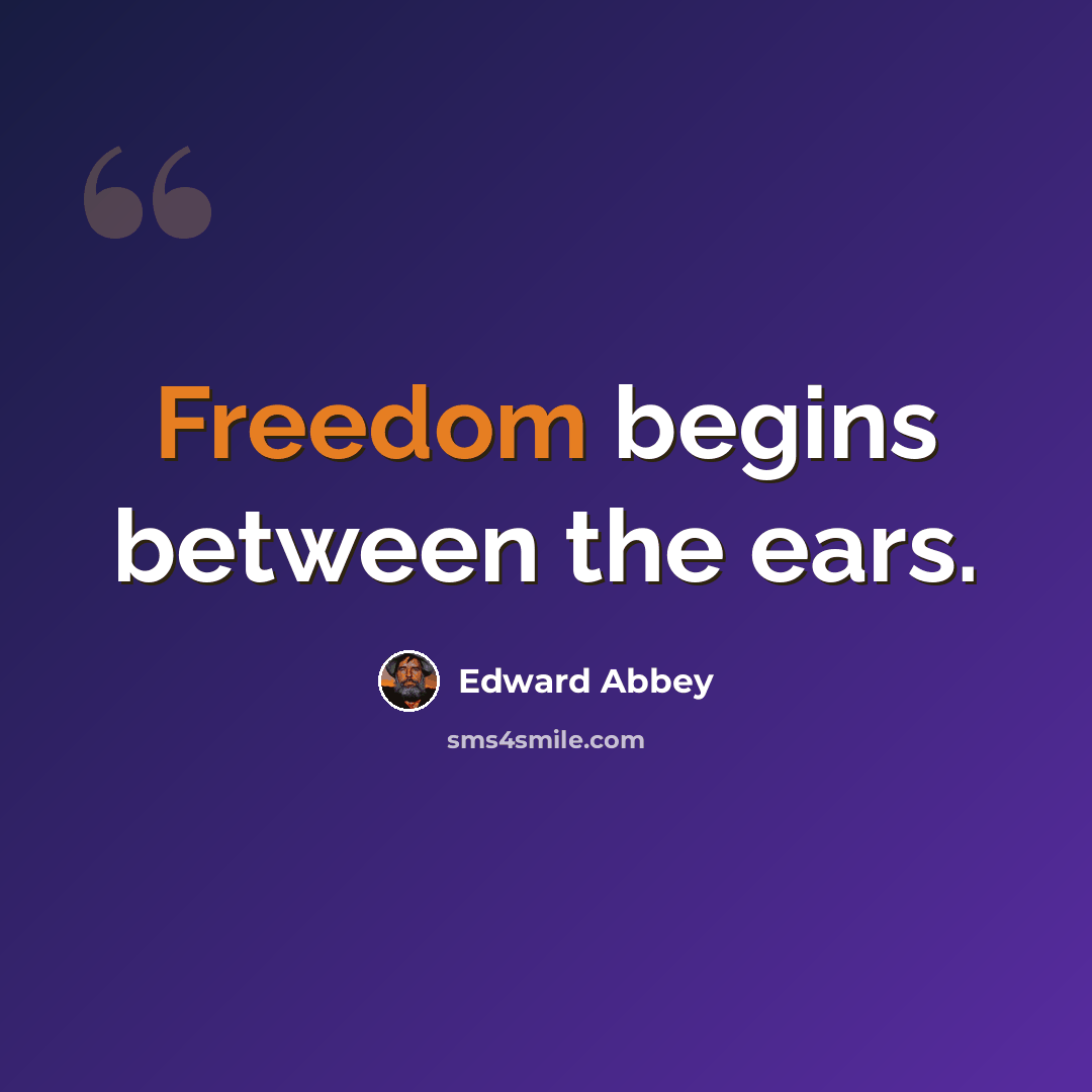 “Freedom begins between the ears.” quote by Edward Abbey