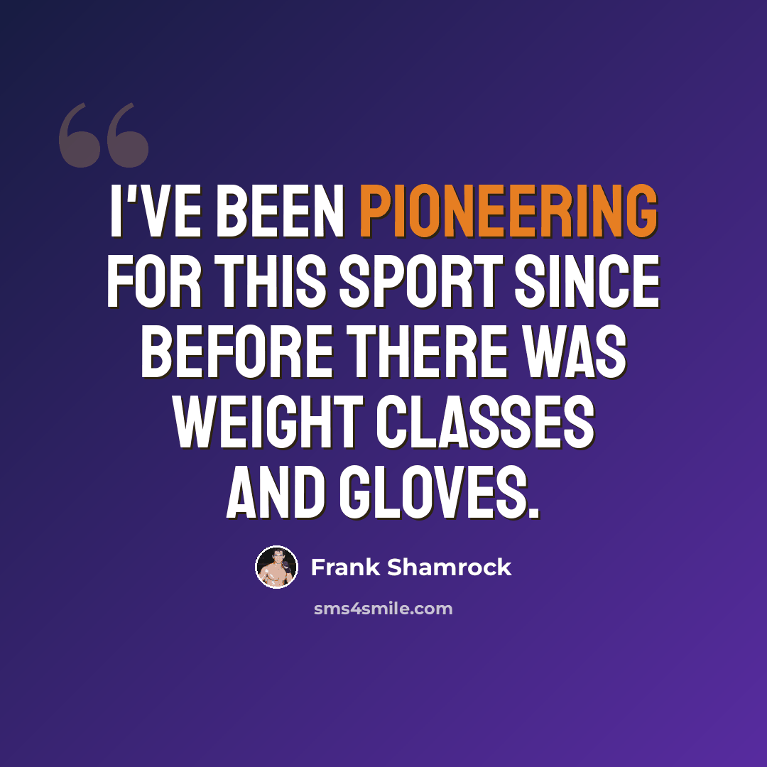 “I've been pioneering for this sport since before there was weight classes and gloves.” quote by Frank Shamrock