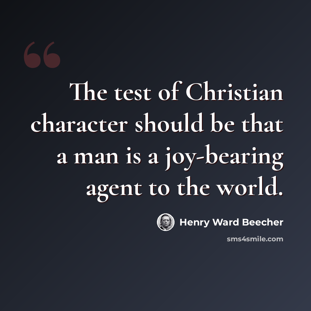 “The test of Christian character should be that a man is a joy-bearing agent to the world.” quote by Henry Ward Beecher