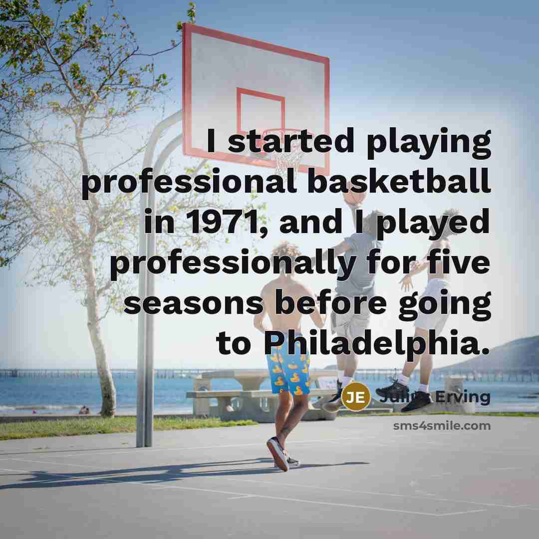 “I started playing professional basketball in 1971, and I played professionally for five seasons before going to Philadelphia.” quote by Julius Erving