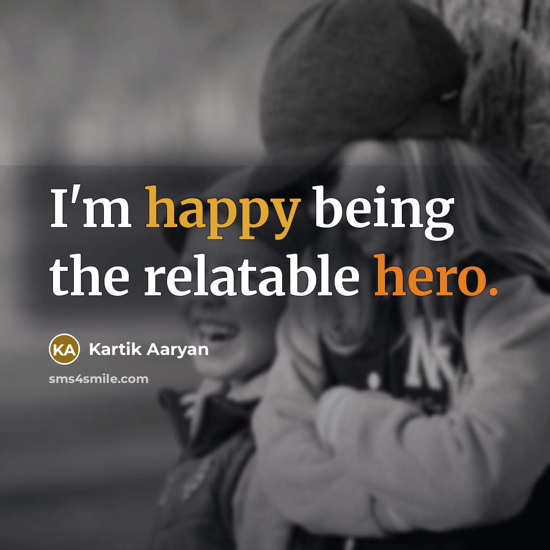“I'm happy being the relatable hero.” quote by Kartik Aaryan