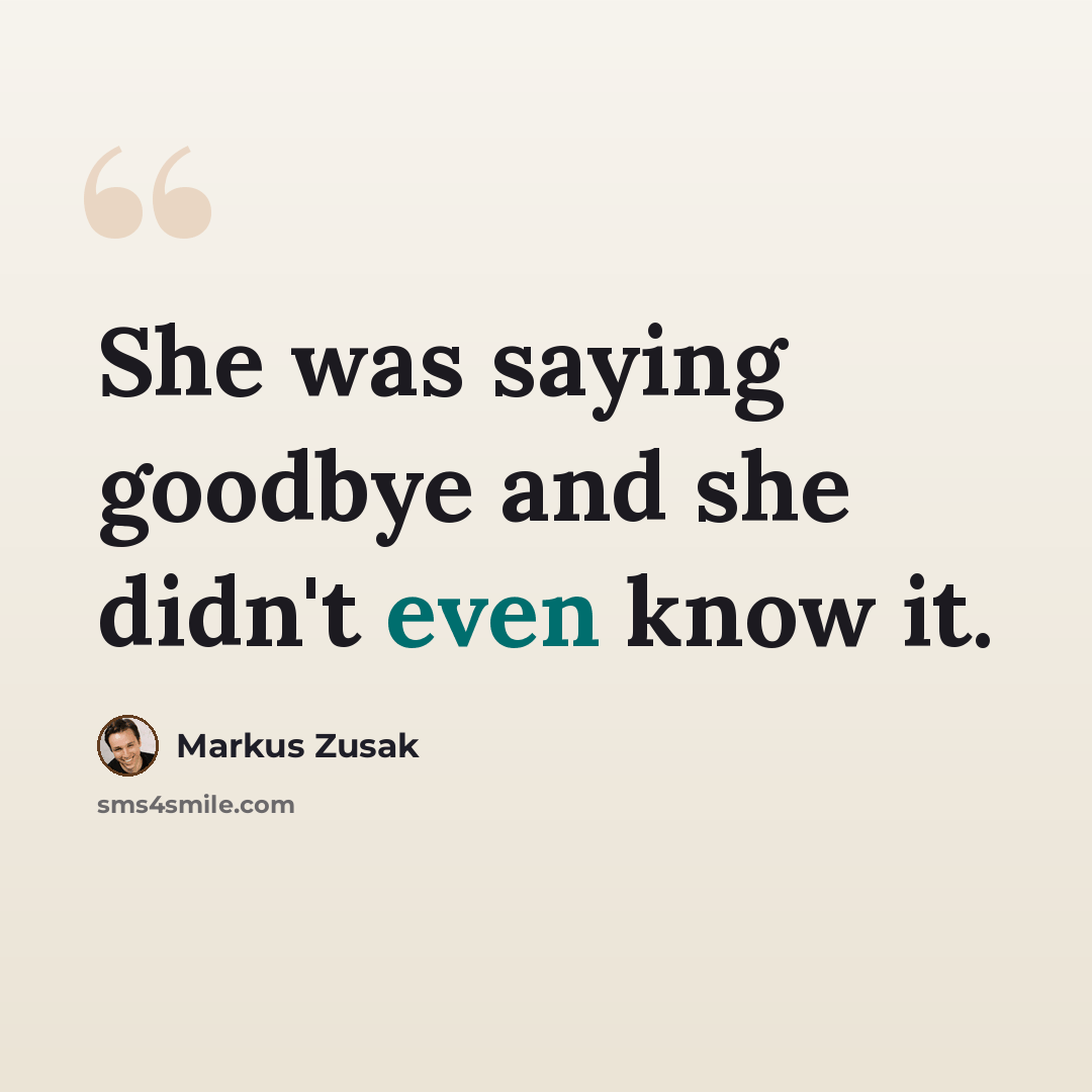 “She was saying goodbye and she didn't even know it.” quote by Markus Zusak