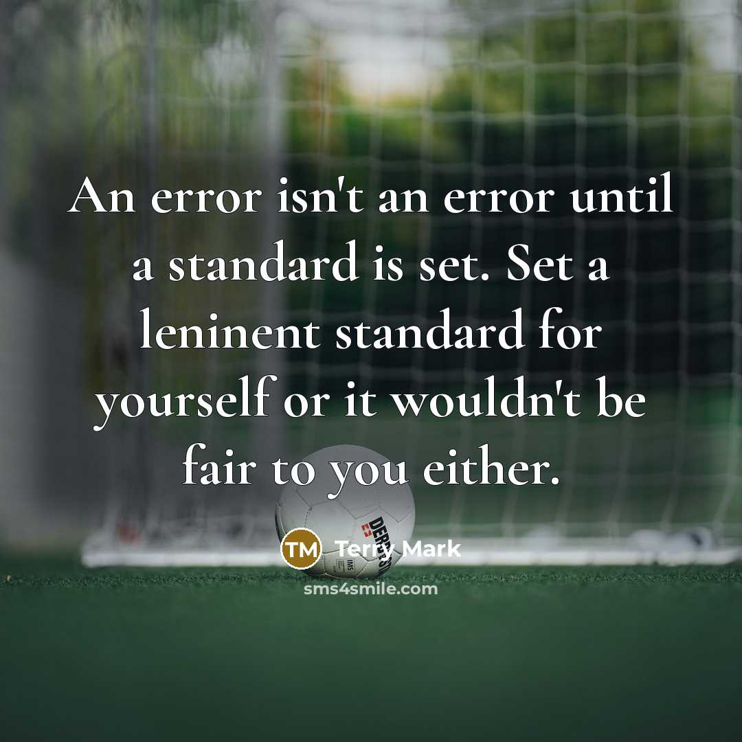 “An error isn't an error until a standard is set. Set a leninent standard for yourself or it wouldn't be fair to you either.” quote by Terry Mark